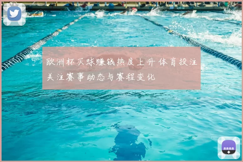 欧洲杯买球赚钱热度上升 体育投注关注赛事动态与赛程变化