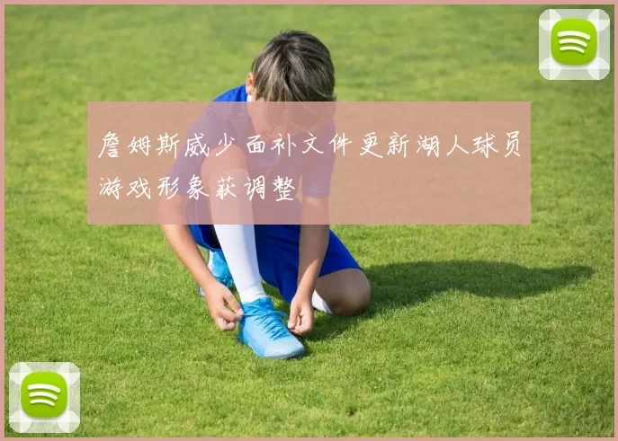 詹姆斯威少面补文件更新湖人球员游戏形象获调整