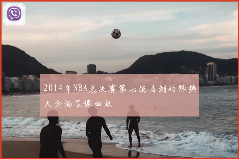 2014年NBA总决赛第七场马刺对阵热火全场录像回放