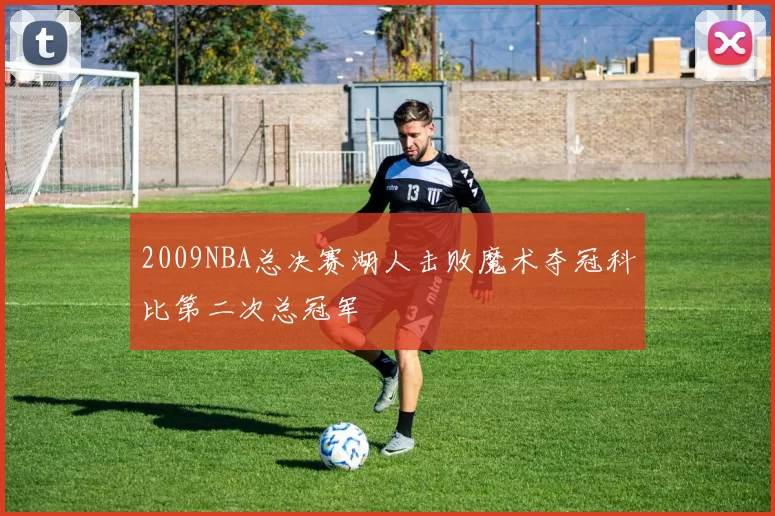 2009NBA总决赛湖人击败魔术夺冠科比第二次总冠军
