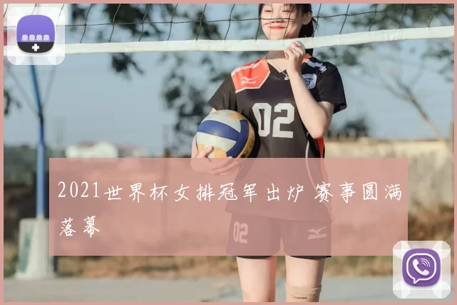 2021世界杯女排冠军出炉 赛事圆满落幕