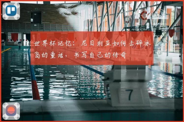 世界杯记忆:尼日利亚如何击碎冰岛的童话,书写自己的传奇
