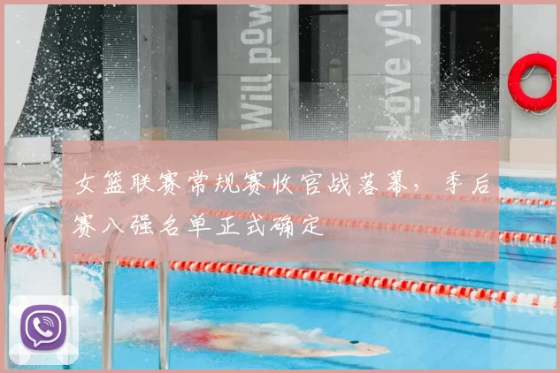 女篮联赛常规赛收官战落幕,季后赛八强名单正式确定
