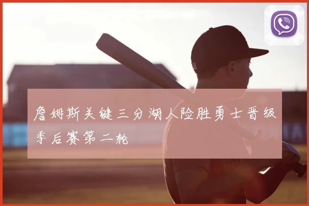 詹姆斯关键三分湖人险胜勇士晋级季后赛第二轮
