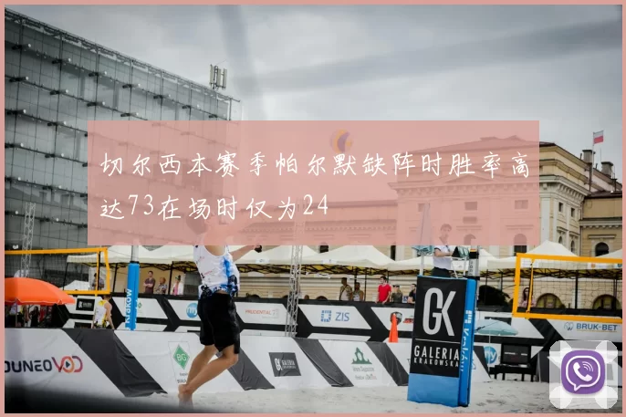 切尔西本赛季帕尔默缺阵时胜率高达73在场时仅为24
